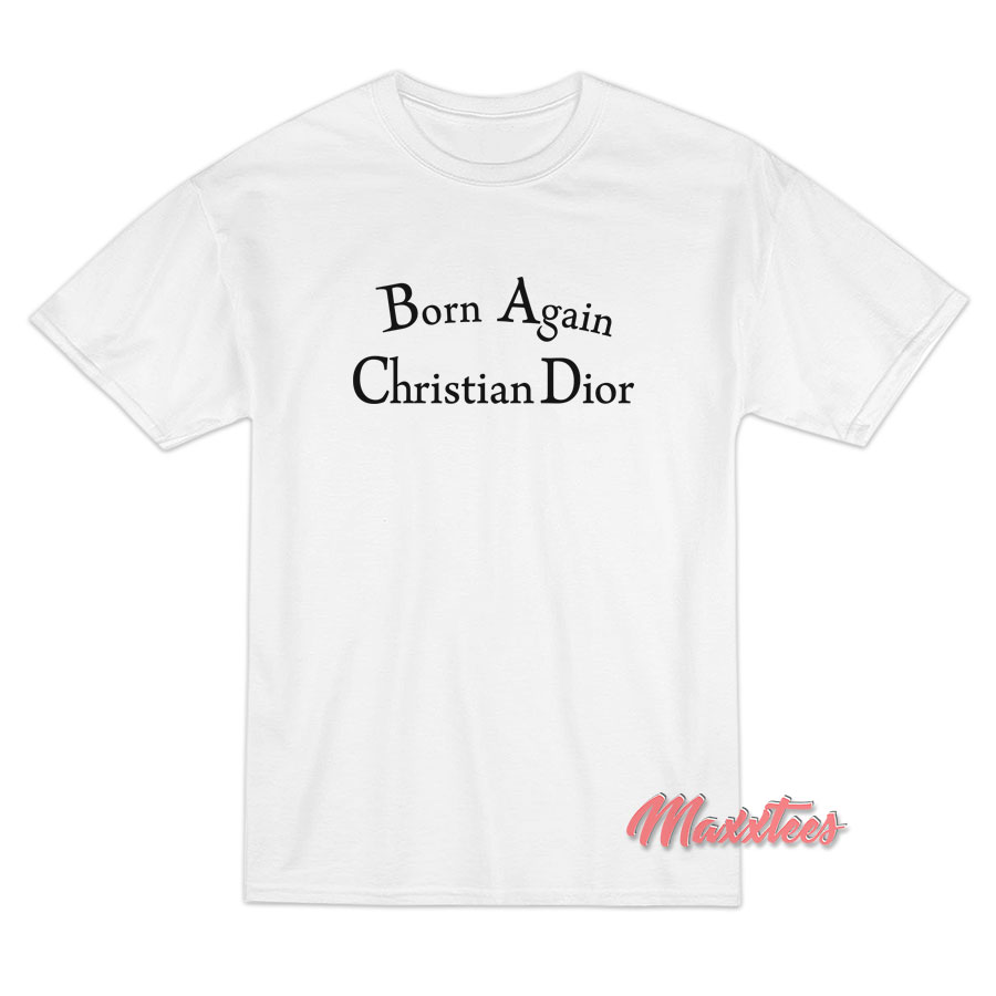 Born Again Christian Dior Tshirt Fashion Tee Shirts Size S3XL
