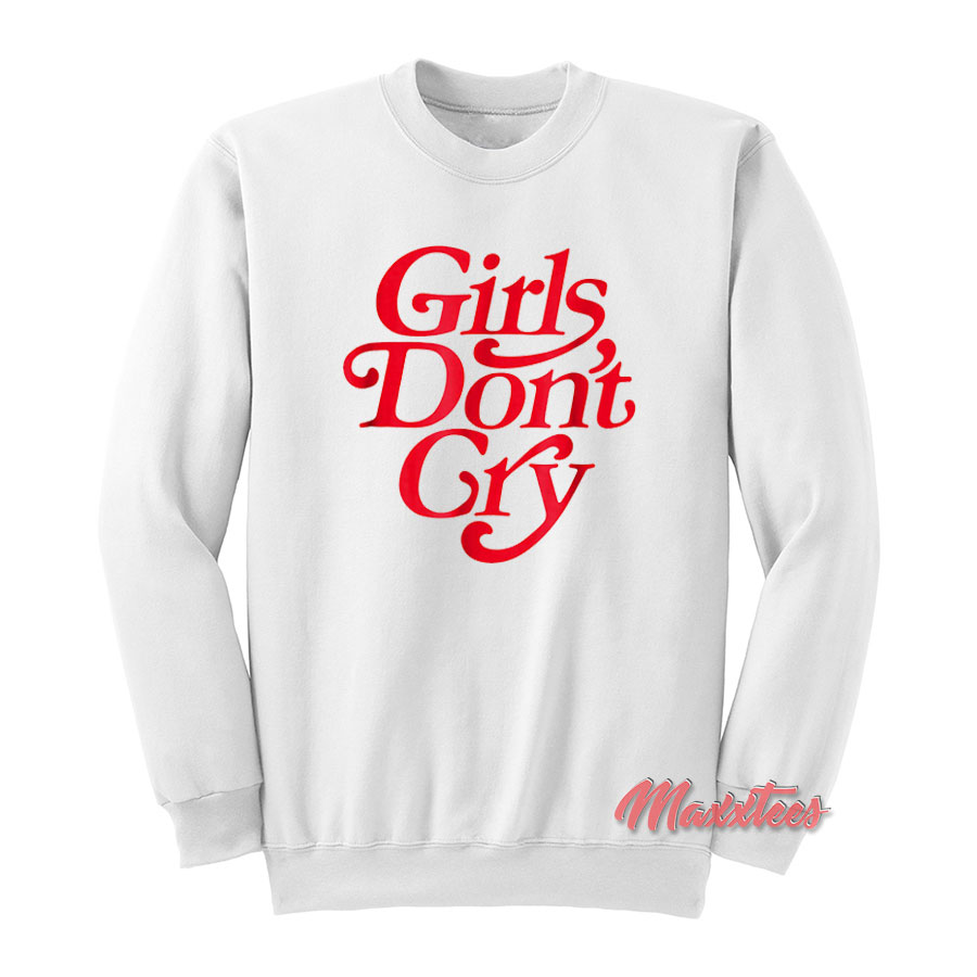 Girls Don't Cry  crewneck shirts