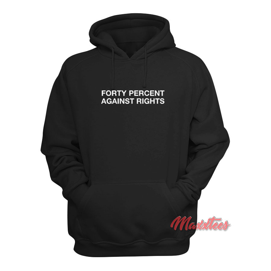 Forty Percent Against Rights Hoodie - Maxxtees.com