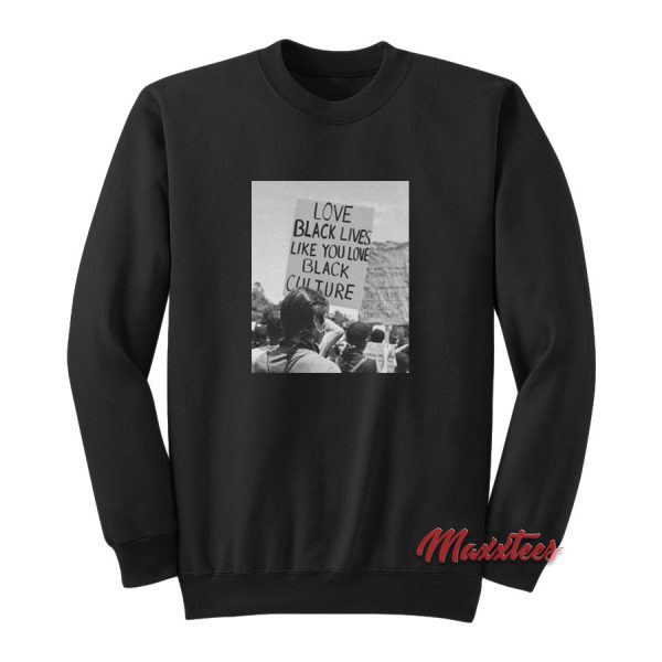Love Black Lives Like You Love Black Culture Sweatshirt