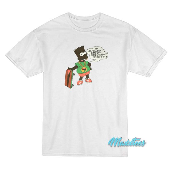 Im Black Bart Simpson You Wouldn't Believe It T-Shirt