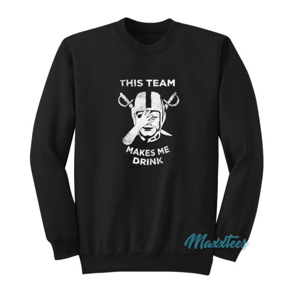 This Team Makes Me Drink Raiders Sweatshirt
