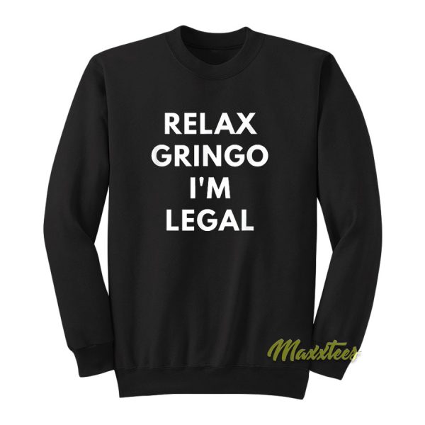 Relax Gringo I'm Legal Sweatshirt