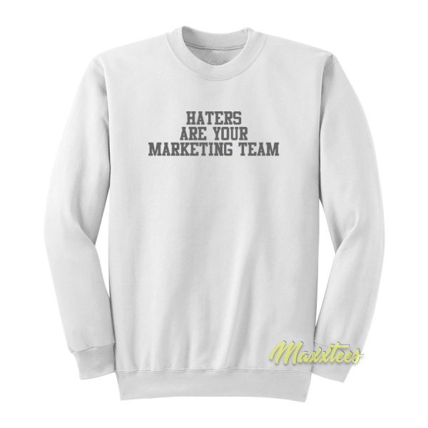 Haters Are Your Marketing Team Sweatshirt