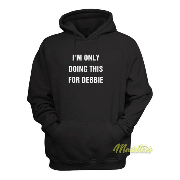 I'm Only Doing This For Debbie Hoodie