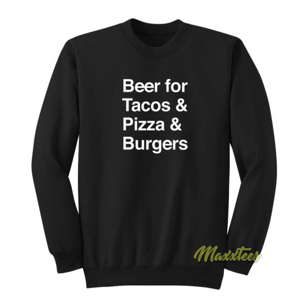 Beer For Tacos and Pizza and Burgers Sweatshirt