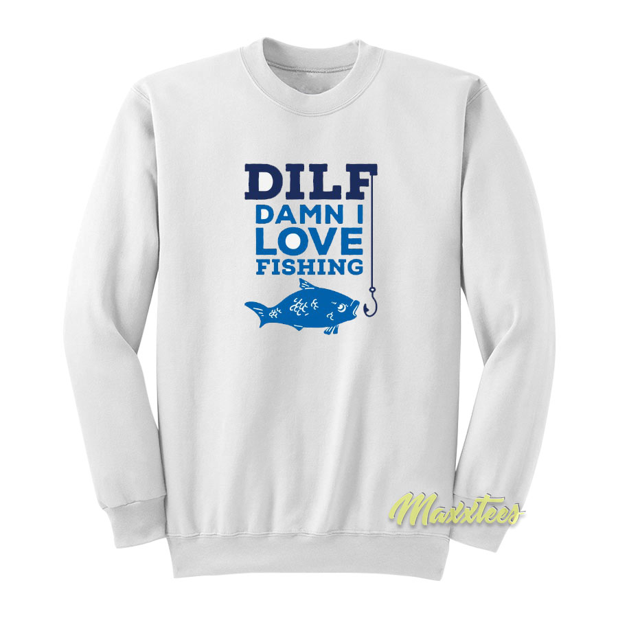 Dilf Damn I Love Fishing Sweatshirt 