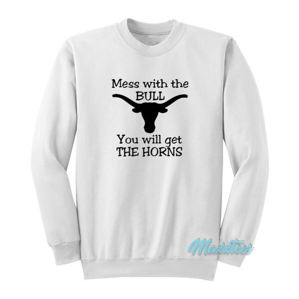 You Mess With The Bull You Get The Horns Sweatshirt