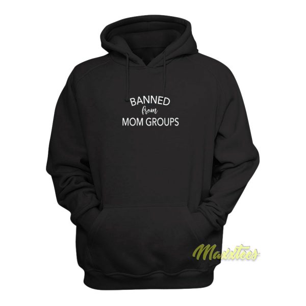 Banned From Mom Groups Hoodie