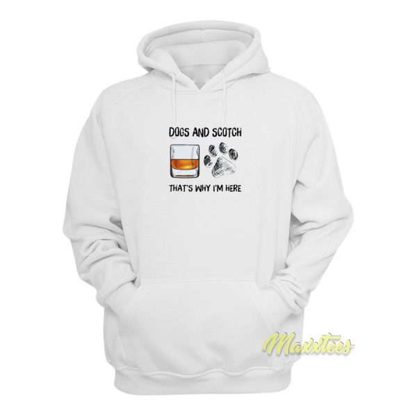 Dogs and Scotch That's Why I'm Here Hoodie