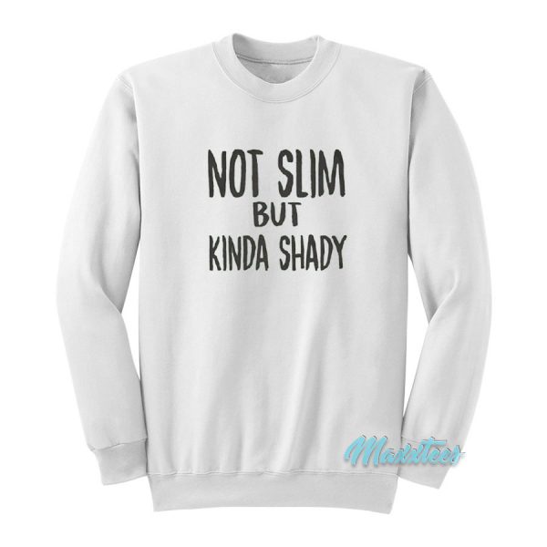 Not Slim But Kinda Shady Sweatshirt