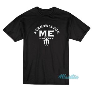 Roman Reigns Acknowledge Me T-Shirt - Maxxtees.com