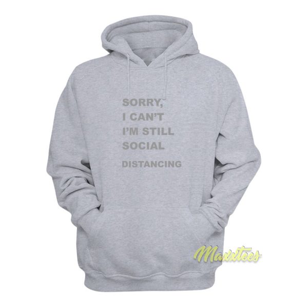 Sorry I'Cant I'm Still Social Distancing Hoodie