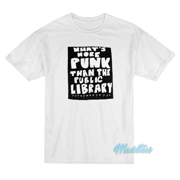What's More Punk Than The Public Library T-Shirt