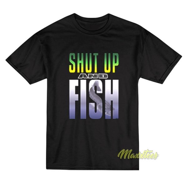 Shut Up and Fish T-Shirt