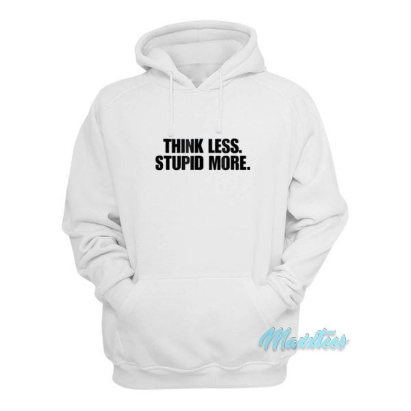 Think Less Stupid More Hoodie