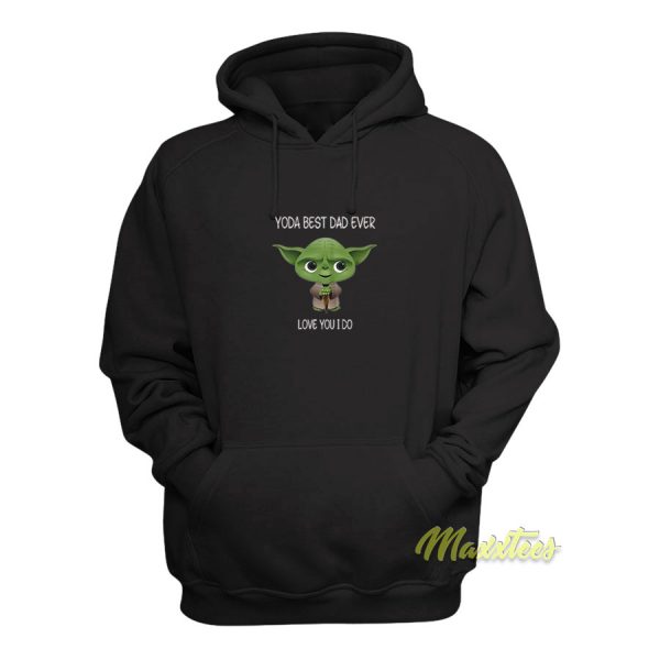 Yoda Best Dad Ever Love You I Do 2021 Hoodie