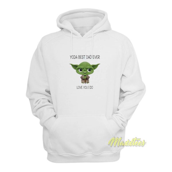Yoda Best Dad Ever Love You I Do 2021 Hoodie