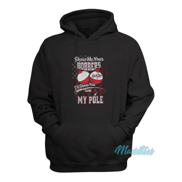 Show Me Your Bobbers I'll Show You My Pole Hoodie