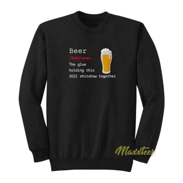Beer The Glue Holding This 2021 Shitshow Sweatshirt