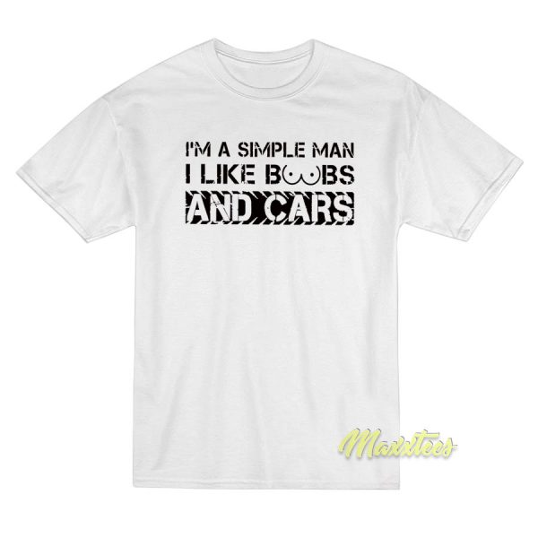 I'm A Simple Man I lIke Boobs and Cars T-Shirt