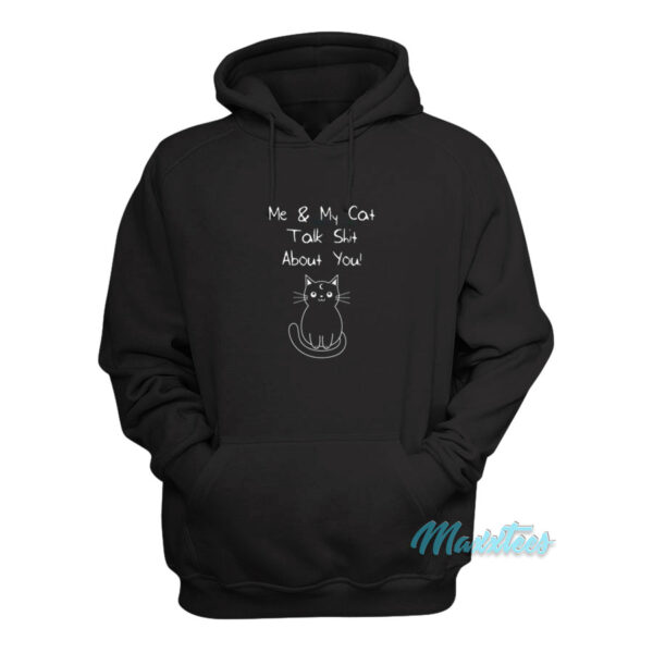 Me And My Cat Talk Shit About You Hoodie