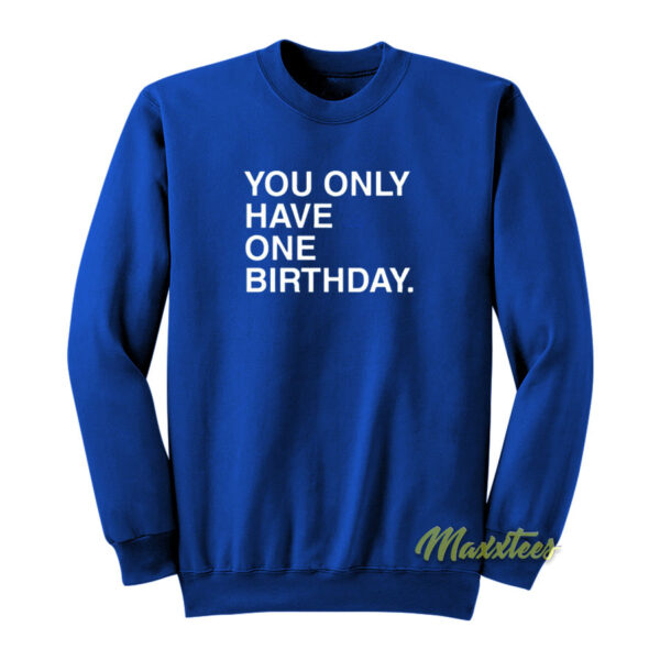 You Only Have One Birthday Sweatshirt