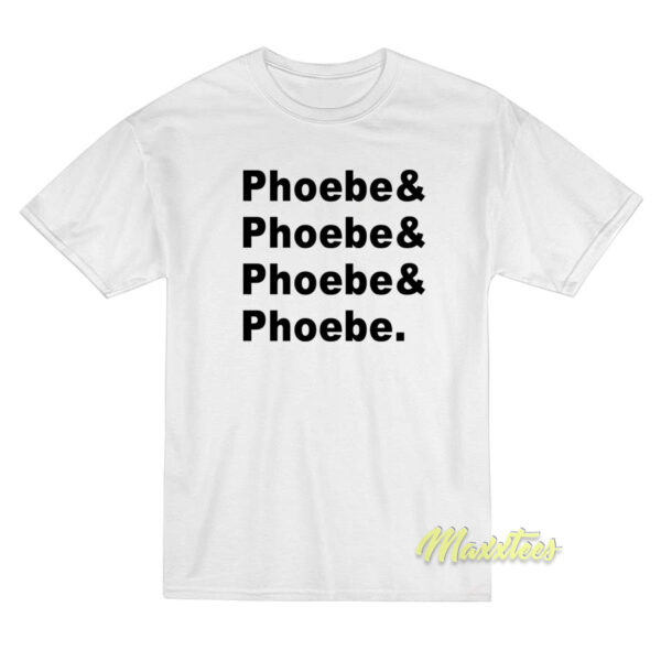 Phoebe and Phoebe and Phoebe T-Shirt