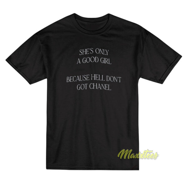 She's Only A Good Girl Because Hell Dont Got T-Shirt