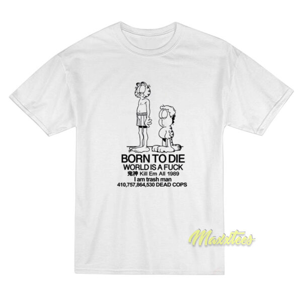 Garfield and Jon Born To Die World Is A Fuck T-Shirt