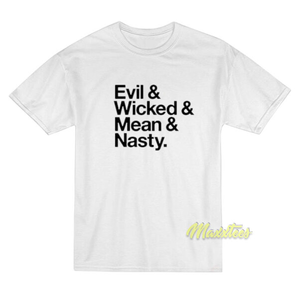 Evil and Wicked and Mean and Nasty T-Shirt