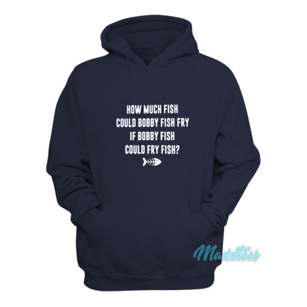 How Much Fish Could Bobby Fish Fry Hoodie