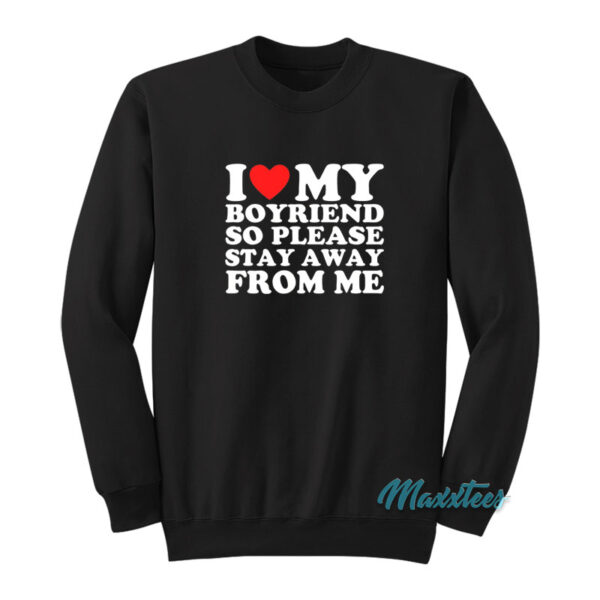 I Love My Boyfriend So Please Stay Away From Me Sweatshirt