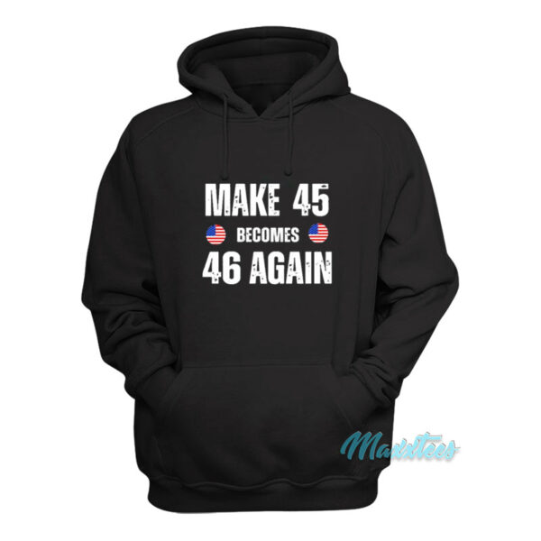 Make 45 Becomes 46 Again Hoodie
