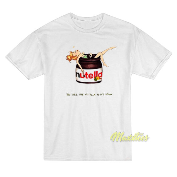 You Are The Nutella To My Spoon T-Shirt