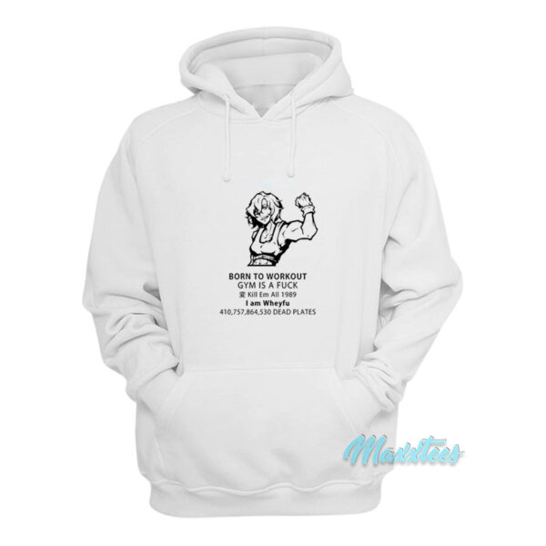 Born To Workout Gym Is A Fuck I Am Wheyfu Hoodie