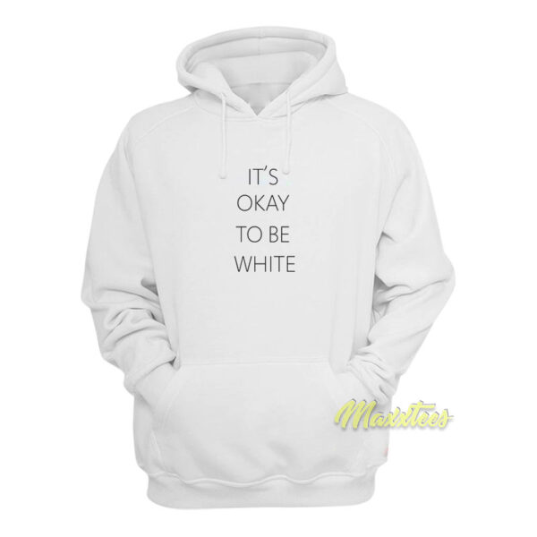 It's Okay To Be White Hoodie
