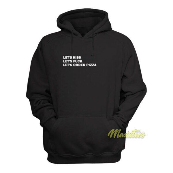 Let's Kiss Let's Fuck Let's Order Pizza Hoodie