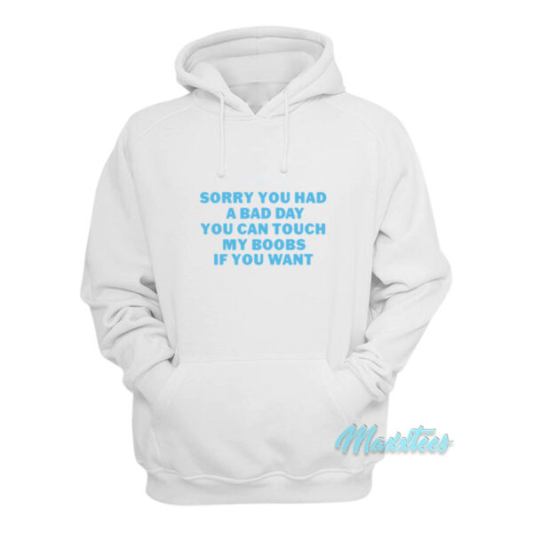 Sorry You Had A Bad Day You Can Touch My Boobs Hoodie