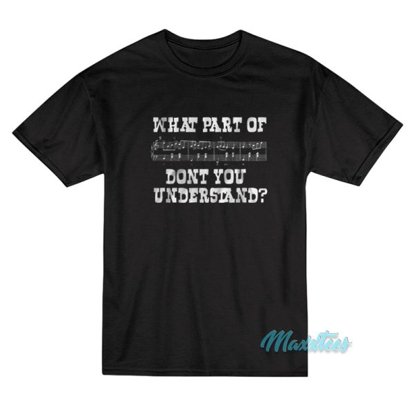 What Part Of Music Don't You Understand T-Shirt