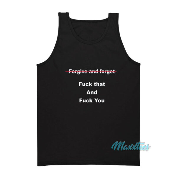 Forgive And Forget Fuck That And Fuck You Tank Top