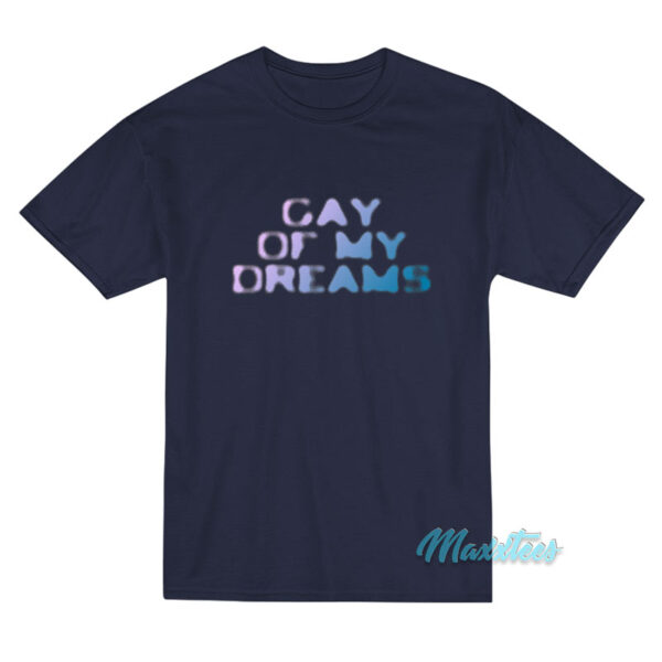 Gay Of My Dreams T-Shirt