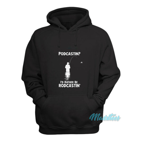 Podcastin' I'd Rather Be Rodcastin' Hoodie