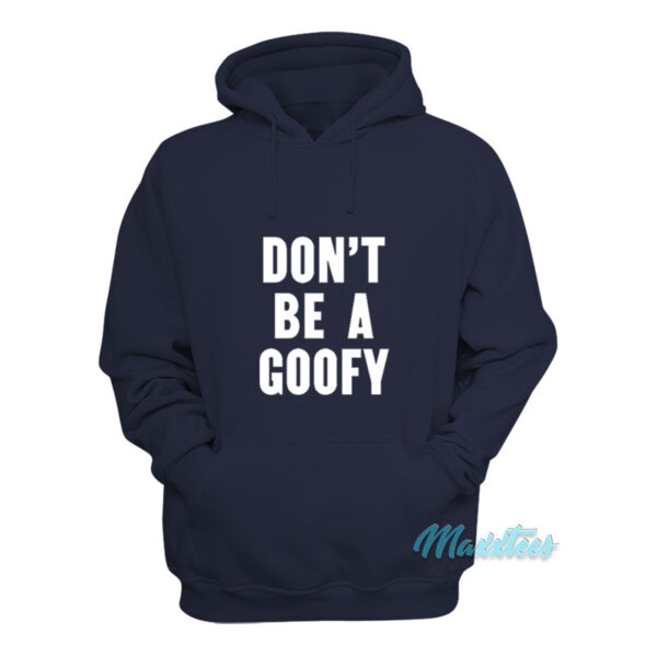 Don't Be A Goofy Hoodie
