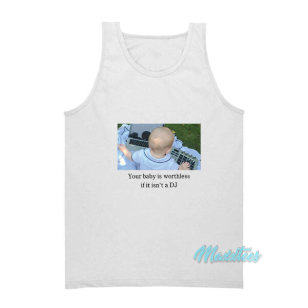 Your Baby Is Worthless If It Isn't A Dj Tank Top