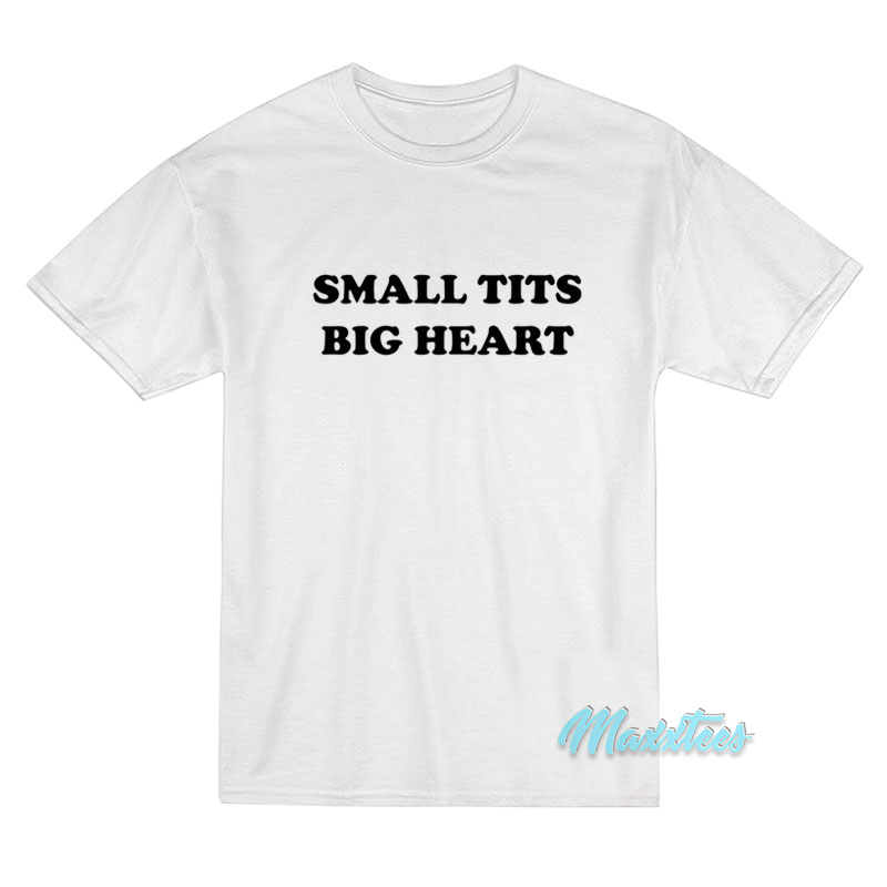 https://www.maxxtees.com/wp-content/uploads/2023/03/Small-Tits-Big-Heart-T-Shirt-1.jpg