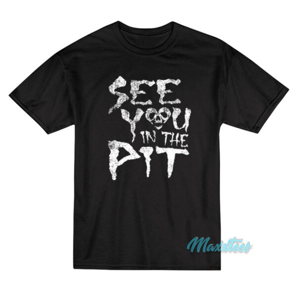 See You In The Pit T-Shirt