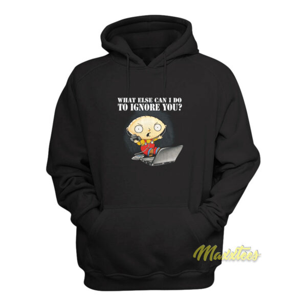 Family Guy Stewie What Else Can I Do To Ignore You Hoodie