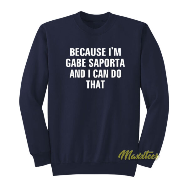 Because I'm Gabe Saporta and I Can Do That Sweatshirt