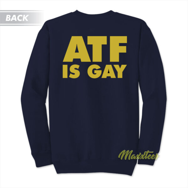 ATF is Gay Sweatshirt